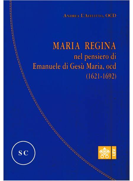 MARIA REGINA NEL PENSIERO DI EMANUELE DI GESU' MARIA, OCD (1621-1692)