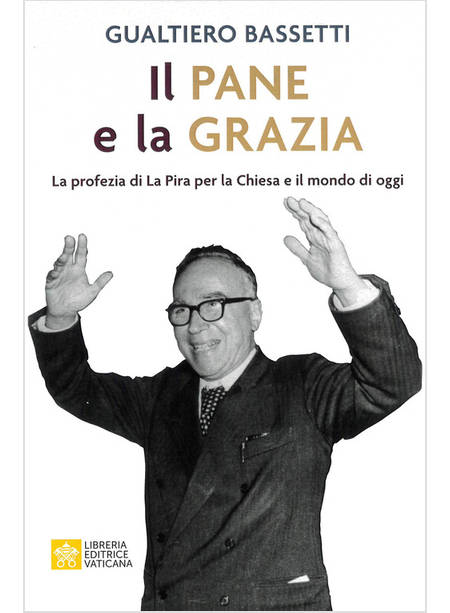 PANE E LA GRAZIA. LA PROFEZIA DI LA PIERA PER LA CHIESA E IL MONDO DI OGGI (IL)