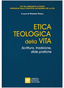 ETICA TEOLOGICA DELLA VITA   SCRITTURA, TRADIZIONE, SFIDE PRATICHE