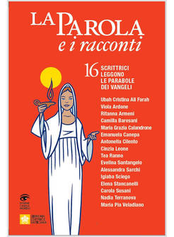 LA PAROLA E I RACCONTI 16 SCRITTRICI LEGGONO LE PARABOLE DEI VANGELI