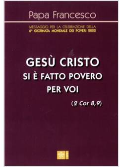 GESU' CRISTO SI E' FATTO POVERO PER VOI (2 COR 8,9). MESSAGGIO