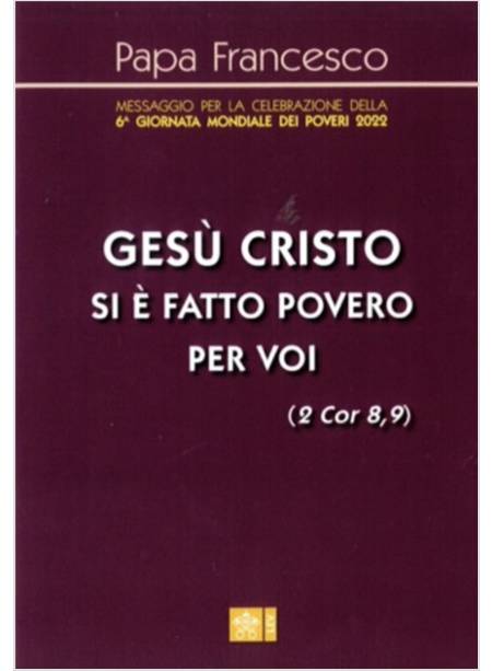 GESU' CRISTO SI E' FATTO POVERO PER VOI (2 COR 8,9). MESSAGGIO