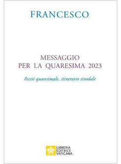 MESSAGGIO PER LA QUARESIMA 2023 ASCESI QUARESIMALE, ITINERARIO SINODALE