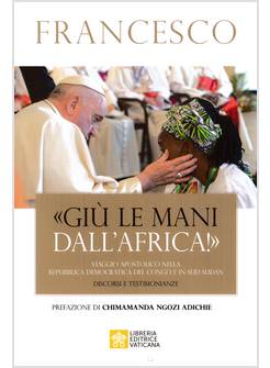 GIU' LE MANI DALL'AFRICA! VIAGGIO APOSTOLICO IN CONGO E SUD SUDAN