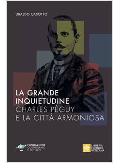GRANDE INQUIETUDINE. CHARLES PEGUY E LA CITTA' ARMONIOSA (LA)