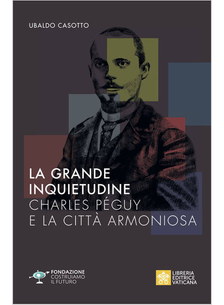 LA GRANDE INQUIETUDINE CHARLES PEGUY E LA CITTA' ARMONIOSA