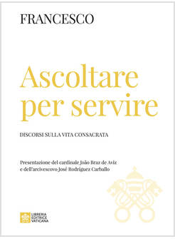 ASCOLTARE PER SERVIRE DISCORSI SULLA VITA CONSACRATA