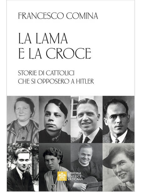 LAMA E LA CROCE. STORIE DI CATTOLICI CHE SI OPPOSERO A HITLER (LA)