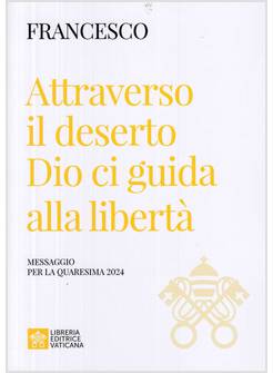 MESSAGGIO PER LA QUARESIMA 2024 ATTRAVERSO IL DESERTO DIO CI GUIDA ALLA LIBERTA'