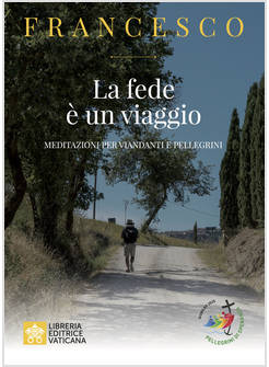 LA FEDE E UN VIAGGIO MEDITAZIONI PER PELLEGRINI E VIANDANTI 