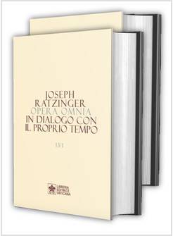 OPERA OMNIA DI JOSEPH RATZINGER VOL. 13/1-2: IN DIALOGO CON IL PROPRIO TEMPO