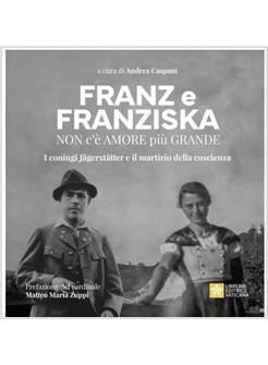 FRANZ E FRANZISKA. NON C'E' AMORE PIU' GRANDE. I CONIUGI JAGERSTATTER 