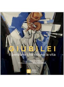 GIUBILEI. IL PERDONO CHE RIDONA LA VITA. EDIZ. ILLUSTRATA