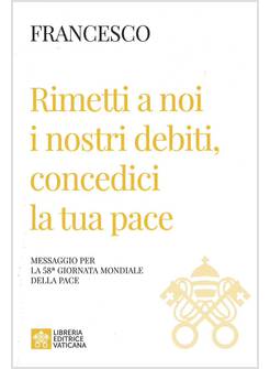RIMETTI A NOI I NOSTRI DEBITI, CONCEDICI LA TUA PACE MESSAGGIO PER LA PACE 2025