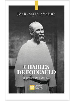 CHARLES DE FOUCAULD LE CONVERSIONI DI UN'ANIMA