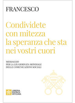 CONDIVIDETE CON MITEZZA LA SPERANZA CHE STA NEI VOSTRI CUORI  MESSAGGIO