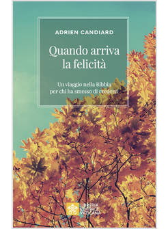 QUANDO ARRIVA LA FELICITA' UN VIAGGIO NELLA BIBBIA PER CHI HA SMESSO DI CREDERCI