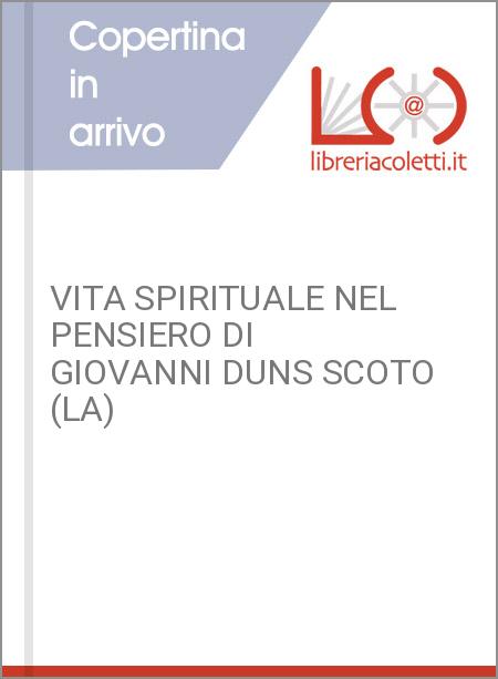 VITA SPIRITUALE NEL PENSIERO DI GIOVANNI DUNS SCOTO (LA)