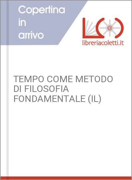 TEMPO COME METODO DI FILOSOFIA FONDAMENTALE (IL)