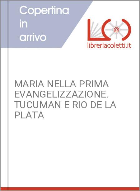 MARIA NELLA PRIMA EVANGELIZZAZIONE. TUCUMAN E RIO DE LA PLATA