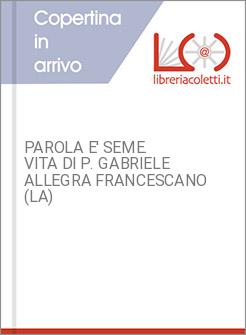 PAROLA E' SEME. VITA DI P. GABRIELE ALLEGRA FRANCESCANO (LA)