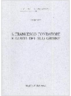 S FRANCESCO FONDATORE E GUIDA DEL SUO ORDINE