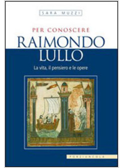 PER CONOSCERE RAIMONDO LULLO  LA VITA IL PENSIERO E LE OPERE