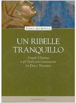RIBELLE TRANQUILLO (UN) ANGELO CLARENO E GLI SPIRITUALI FRANCESCANI 