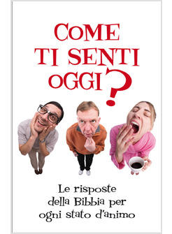 COME TI SENTI OGGI? RISPOSTE DELLA BIBBIA PER OGNI STATO D'ANIMA