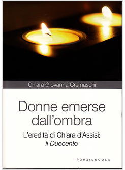 DONNE EMERSE DALL'OMBRA L'EREDITA' DI CHIARA D'ASSISI IL DUECENTO