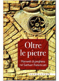 OLTRE LE PIETRE. MOMENTI DI PREGHIERA NEI SANTUARI FRANCESCANI 