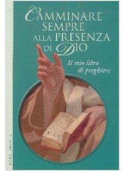 CAMMINARE SEMPRE ALLA PRESENZA DI DIO. IL MIO LIBRO DI PREGHIERE