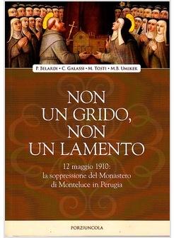 NON UN GRIDO, NON UN LAMENTO 12 MAGGIO 1910: LA SOPPRESSIONE DEL MONASTERO 