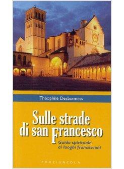 SULLE STRADE DI SAN FRANCESCO GUIDA SPIRITUALE AI LUOGHI FRANCESCANI