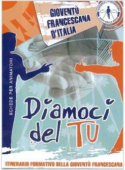 DIAMOCI DEL TU. ITINERAIO FORMATIVO DELLA GIOVENTU' FRANCESCANA (SCHEDE)