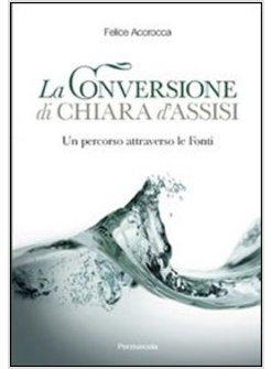 LA CONVERSIONE DI CHIARA D'ASSISI. UN PERCORSO ATTRAVERSO LE FONTI