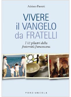 VIVERE IL VANGELO DA FRATELLI. I 12 PILASTRI DELLA FRATERNITA' FRANCESCANA