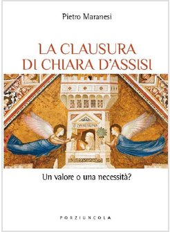 LA CLAUSURA DI CHIARA D'ASSISI. UN VALORE O UNA NECESSITA'?