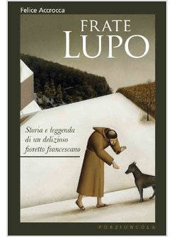 FRATE LUPO STORIA E LEGGENDA DI UN DELIZIOSO FIORETTO FRANCESCANO