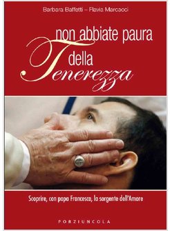 LA TENEREZZA SALVERA' IL MONDO. IMPARARE L'AMORE ALLA SCUOLA DI PAPA FRANCESCO