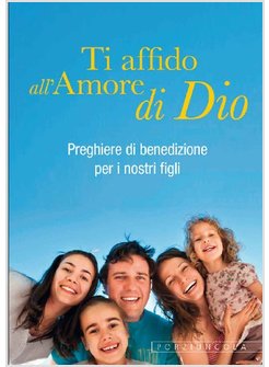 TI AFFIDO ALL'AMORE DI DIO. PREGHIERE DI BENEDIZIONE PER I NOSTRI FIGLI