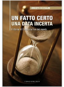 UN FATTO CERTO UNA DATA INCERTA. IL RITORNO DI CRISTO E LA FINE DEL MONDO