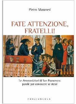 FATE ATTENZIONE, FRATELLI! LE AMMONIZIONI DI SAN FRANCESCO: PAROLE PER CONOSCERE
