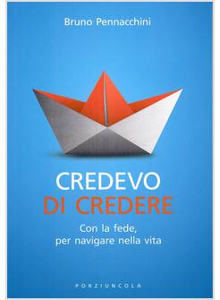 CREDEVO DI CREDERE. CON LA FEDE PER NAVIGARE NELLA VITA