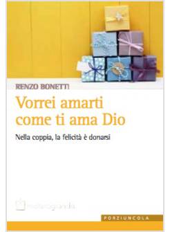 VORREI AMARTI COME TI AMA DIO. NELLA COPPIA, LA FELICITA' E' DONARSI