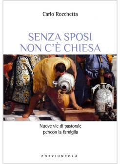 SENZA SPOSI NON C'E' CHIESA NUOVE VIE DI PASTORALE PER/CON LA FAMIGLIA