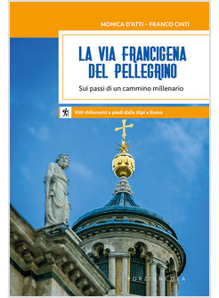 LA VIA FRANCIGENA DEL PELLEGRINO. SUI PASSI DI UN CAMMINO MILLENARIO