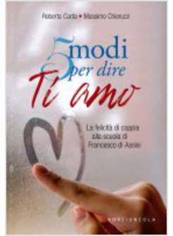5 MODI PER DIRE TI AMO. LA FELICITA' DI COPPIA ALLA SCUOLA DI FRANCESCO D'ASSISI