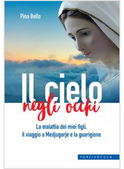 IL CIELO NEGLI OCCHI LA MALATTIA DEI MIEI FIGLI, IL VIAGGIO A MEDJUGORJE