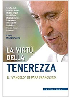 LA VIRTU' DELLA TENEREZZA IL VANGELO DI PAPA FRANCESCO 